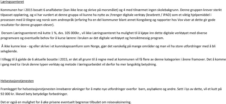 tilegne seg norsk som andrespråk (erfaring fra en del kommuner blant annet Kongsberg og rapporter hos Vox viser at dette gir gode resultater for denne gruppen elever).