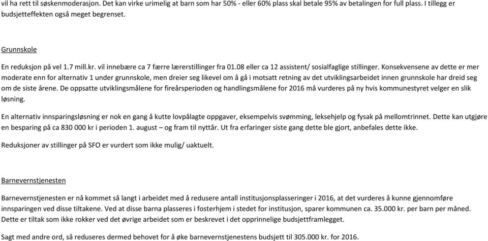 Konsekvensene av dette er mer moderate enn for alternativ 1 under grunnskole, men dreier seg likevel om å gå i motsatt retning av det utviklingsarbeidet innen grunnskole har dreid seg om de siste