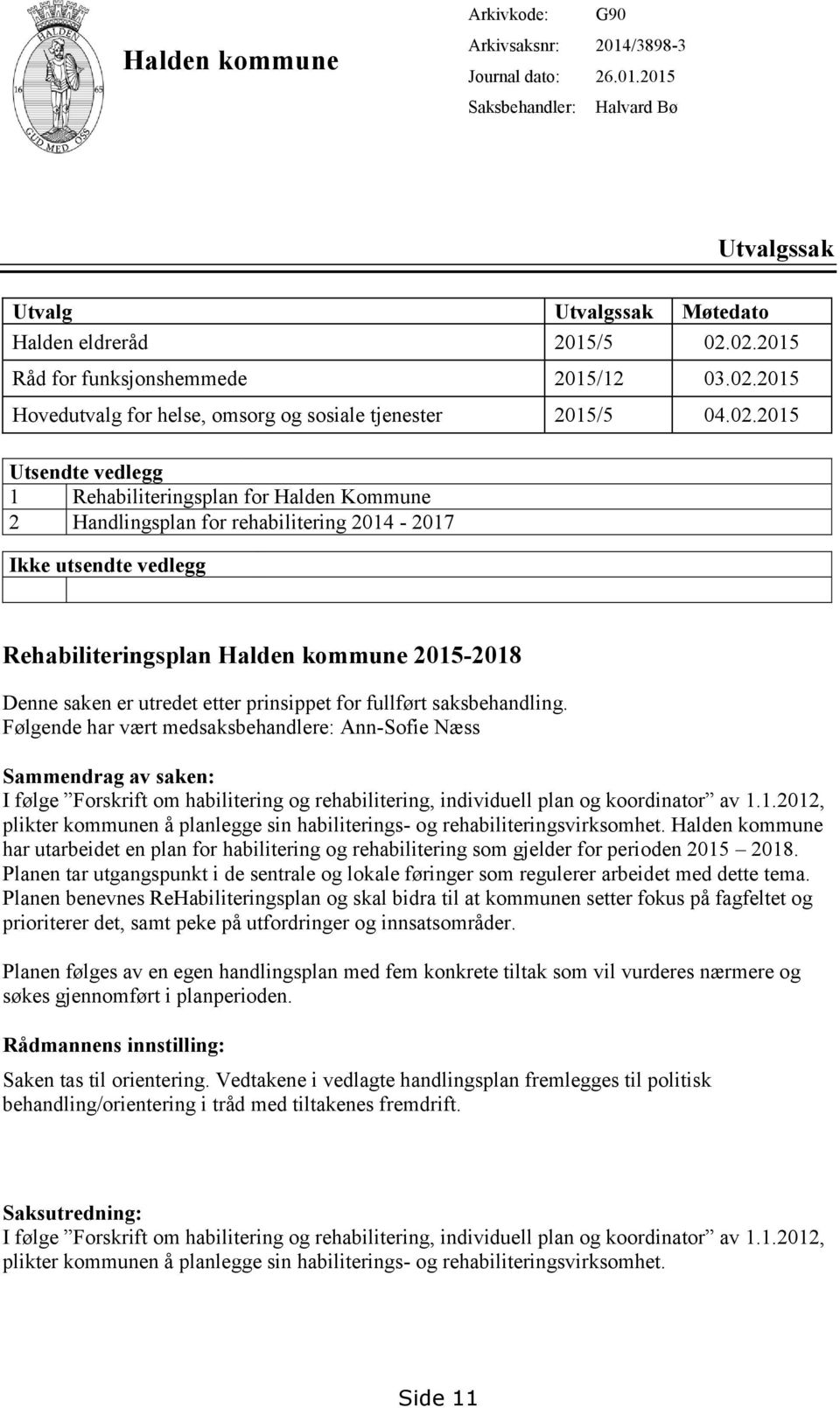 rehabilitering 2014-2017 Ikke utsendte vedlegg Rehabiliteringsplan Halden kommune 2015-2018 Denne saken er utredet etter prinsippet for fullført saksbehandling.