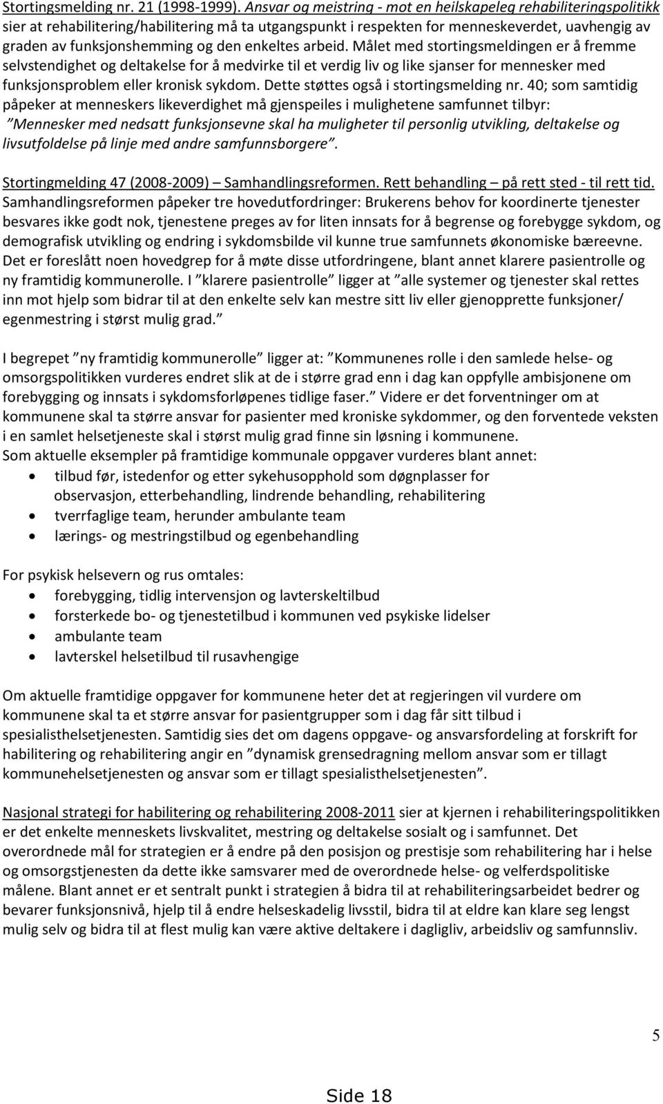 enkeltes arbeid. Målet med stortingsmeldingen er å fremme selvstendighet og deltakelse for å medvirke til et verdig liv og like sjanser for mennesker med funksjonsproblem eller kronisk sykdom.