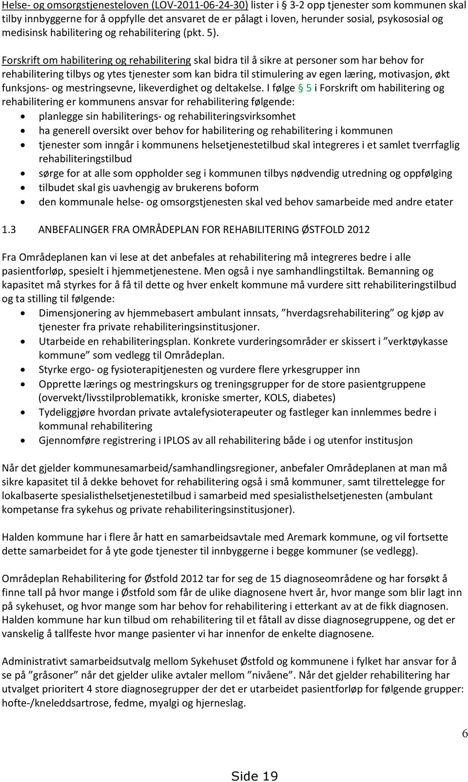 Forskrift om habilitering og rehabilitering skal bidra til å sikre at personer som har behov for rehabilitering tilbys og ytes tjenester som kan bidra til stimulering av egen læring, motivasjon, økt