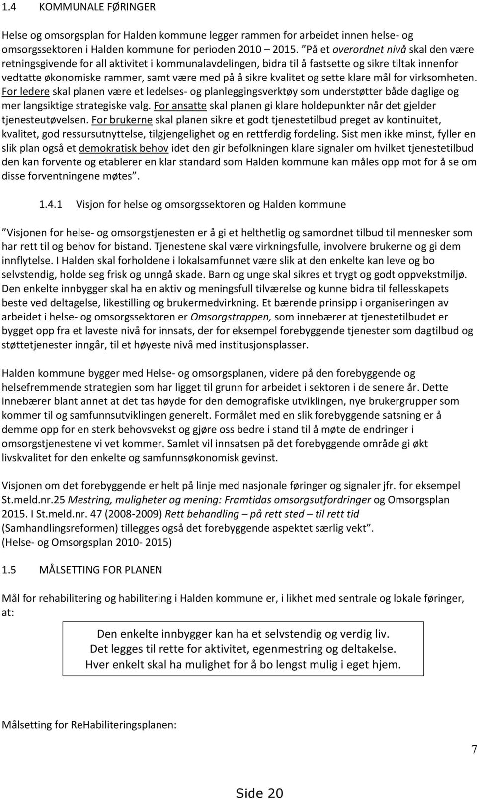 kvalitet og sette klare mål for virksomheten. For ledere skal planen være et ledelses- og planleggingsverktøy som understøtter både daglige og mer langsiktige strategiske valg.