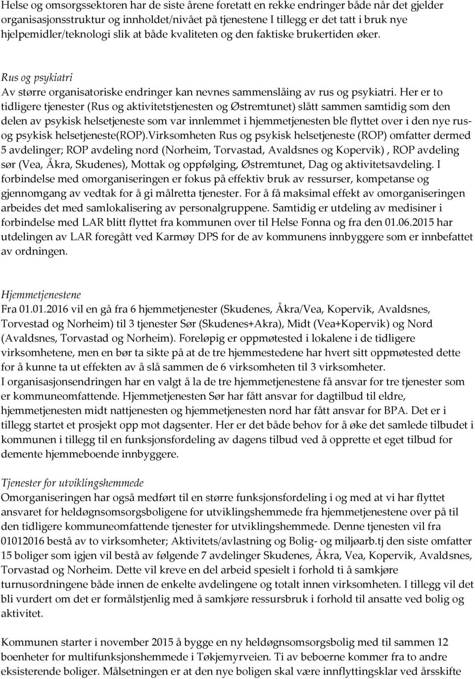 Her er to tidligere tjenester (Rus og aktivitetstjenesten og Østremtunet) slått sammen samtidig som den delen av psykisk helsetjeneste som var innlemmet i hjemmetjenesten ble flyttet over i den nye