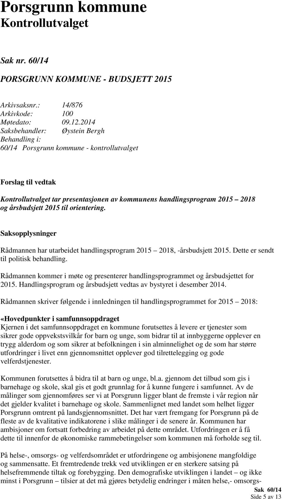 Rådmannen har utarbeidet handlingsprogram 2015 2018, -årsbudsjett 2015. Dette er sendt til politisk behandling. Rådmannen kommer i møte og presenterer handlingsprogrammet og årsbudsjettet for 2015.