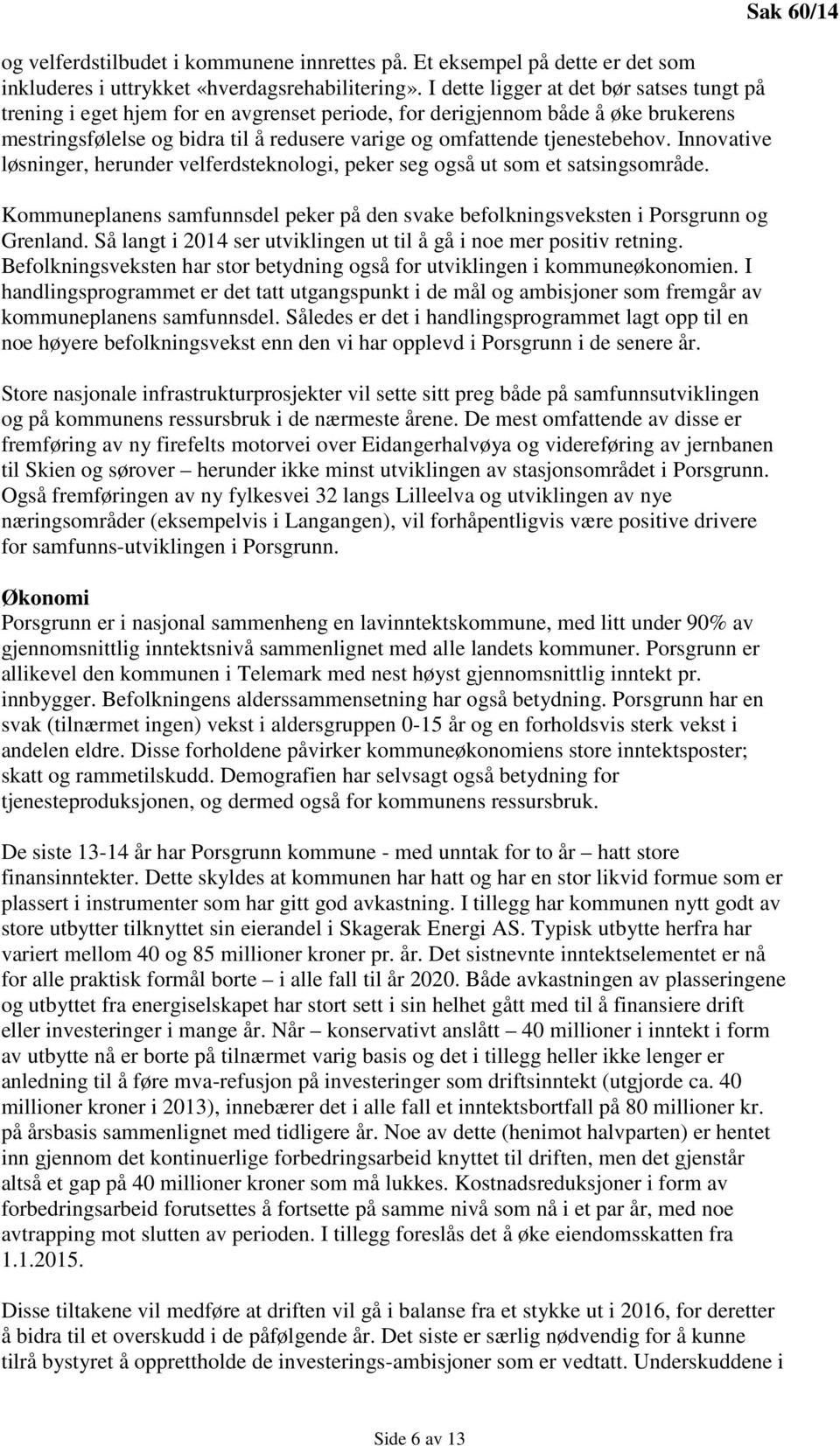 tjenestebehov. Innovative løsninger, herunder velferdsteknologi, peker seg også ut som et satsingsområde. Kommuneplanens samfunnsdel peker på den svake befolkningsveksten i Porsgrunn og Grenland.