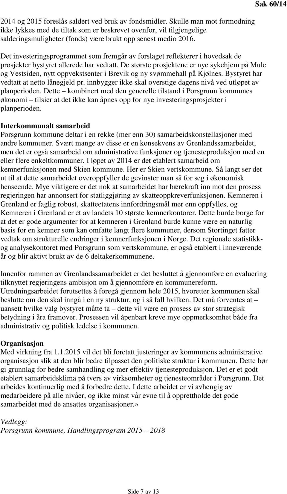 Det investeringsprogrammet som fremgår av forslaget reflekterer i hovedsak de prosjekter bystyret allerede har vedtatt.