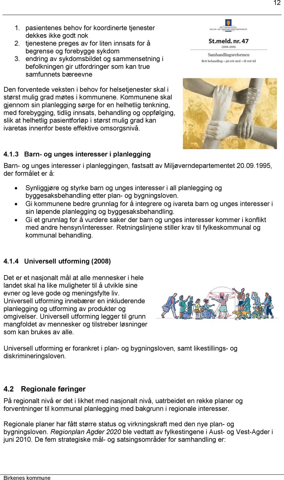 Kommunene skal gjennom sin planlegging sørge for en helhetlig tenkning, med forebygging, tidlig innsats, behandling og oppfølging, slik at helhetlig pasientforløp i størst mulig grad kan ivaretas