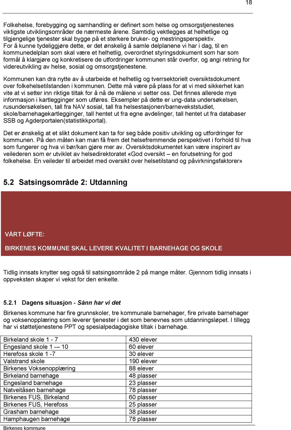 For å kunne tydeliggjøre dette, er det ønskelig å samle delplanene vi har i dag, til en kommunedelplan som skal være et helhetlig, overordnet styringsdokument som har som formål å klargjøre og