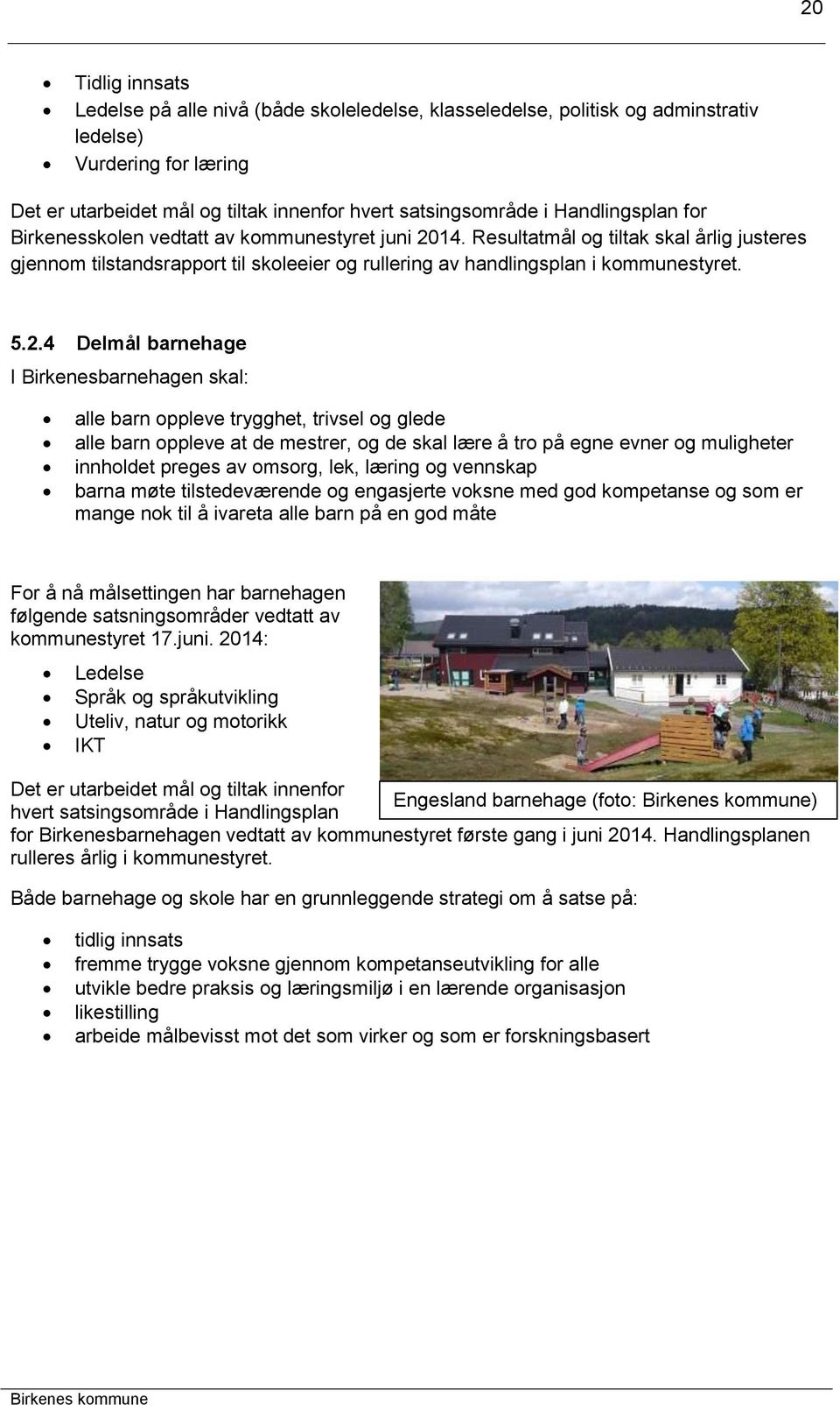 2.4 Delmål barnehage I Birkenesbarnehagen skal: alle barn oppleve trygghet, trivsel og glede alle barn oppleve at de mestrer, og de skal lære å tro på egne evner og muligheter innholdet preges av