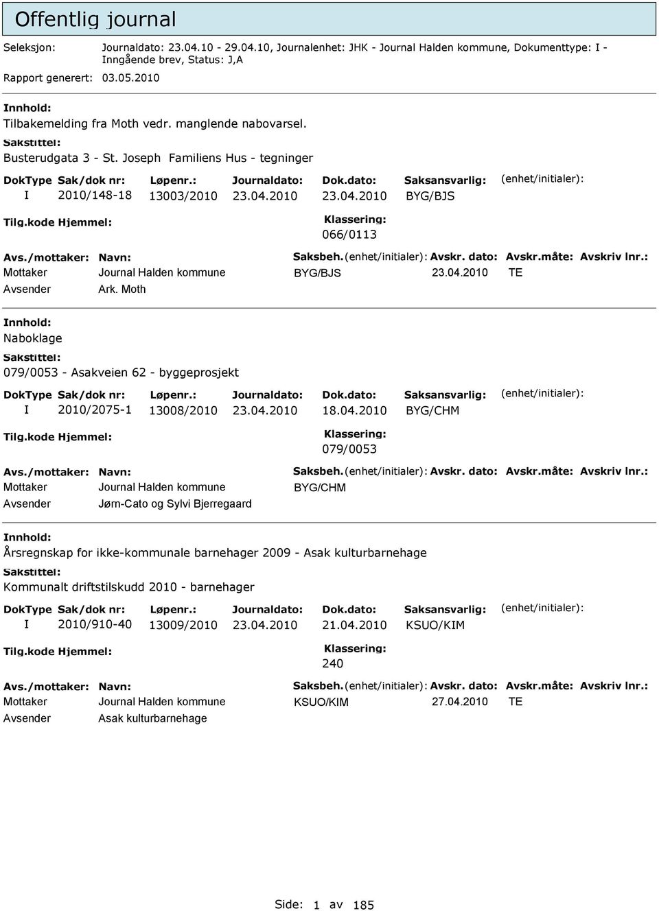 : BYG/BJS T vsender rk. Moth nnhold: Naboklage 079/0053 - sakveien 62 - byggeprosjekt 2010/2075-1 13008/2010 18.04.2010 BYG/CHM 079/0053 vs./mottaker: Navn: Saksbeh. vskr. dato: vskr.måte: vskriv lnr.