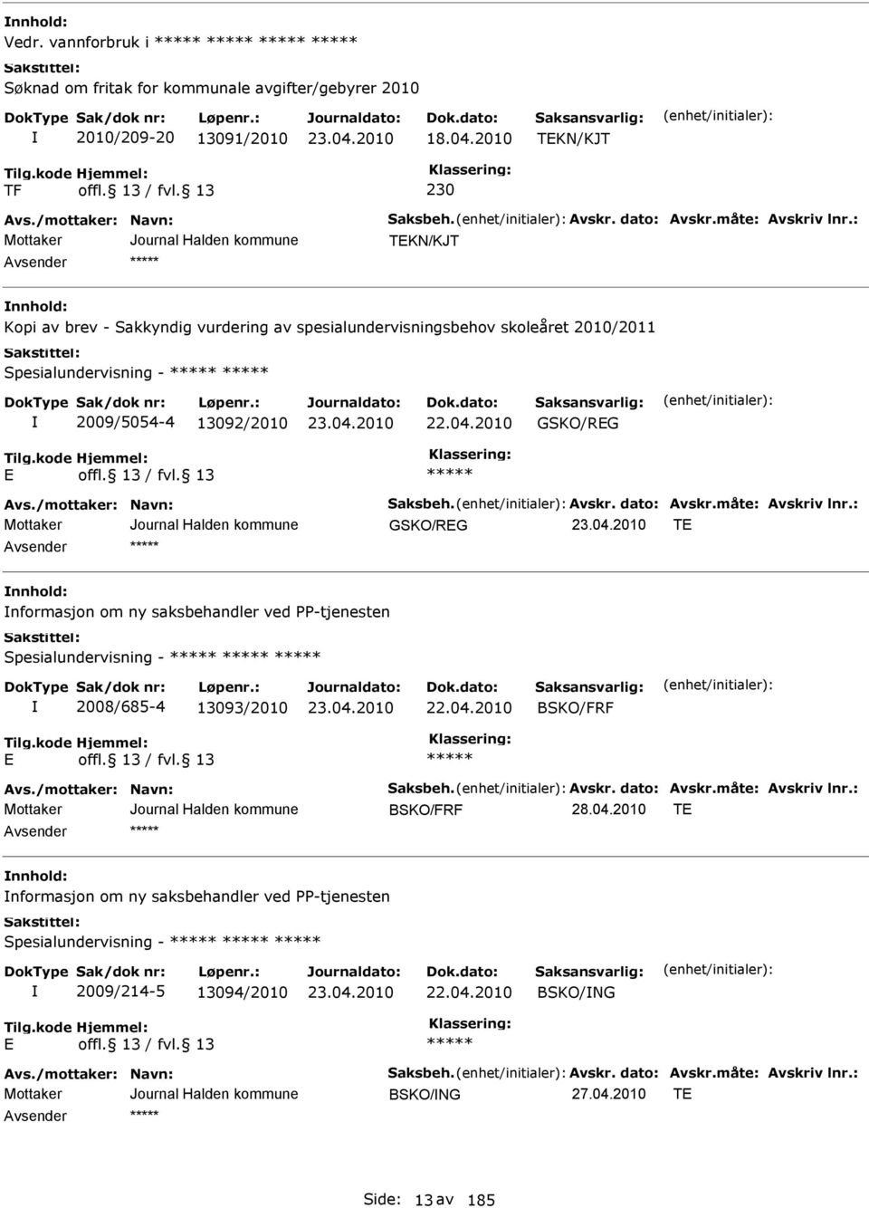 dato: vskr.måte: vskriv lnr.: GSKO/RG T nnhold: nformasjon om ny saksbehandler ved PP-tjenesten Spesialundervisning - 2008/685-4 13093/2010 22.04.2010 BSKO/FRF vs./mottaker: Navn: Saksbeh. vskr. dato: vskr.