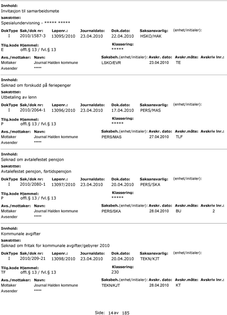 : PRS/MS TLF nnhold: Søknad om avtalefestet pensjon vtalefestet pensjon, førtidspensjon 2010/2080-1 13097/2010 20.04.2010 P vs./mottaker: Navn: Saksbeh. vskr. dato: vskr.måte: vskriv lnr.