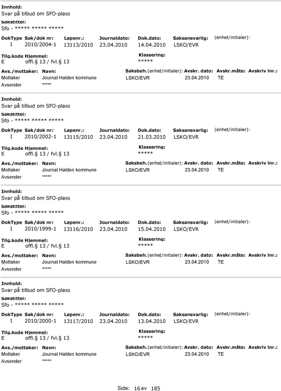 : LSKO/VR T nnhold: Svar på tilbud om SFO-plass Sfo - 2010/1999-1 13116/2010 15.04.2010 LSKO/VR vs./mottaker: Navn: Saksbeh. vskr. dato: vskr.måte: vskriv lnr.