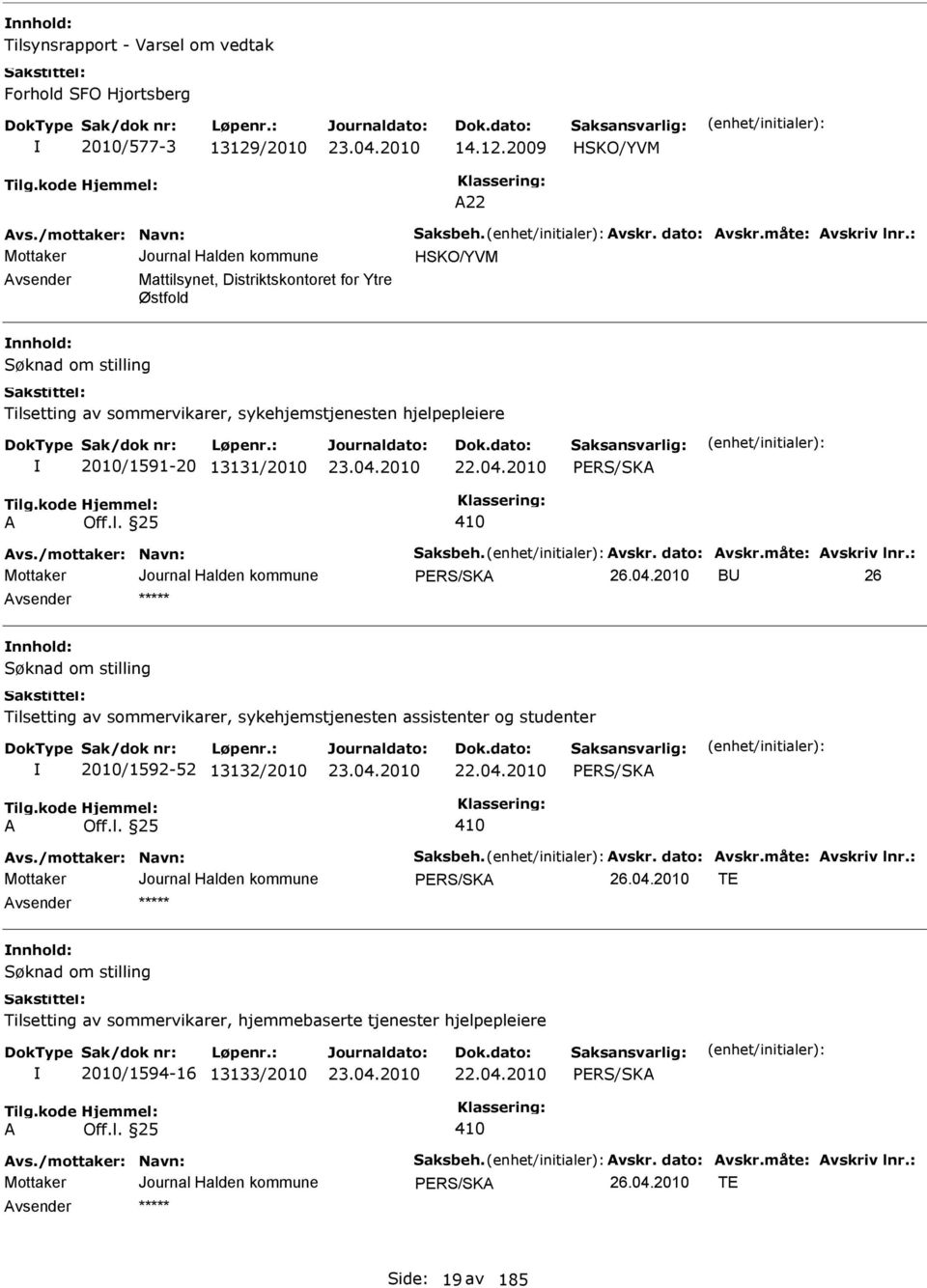 /mottaker: Navn: Saksbeh. vskr. dato: vskr.måte: vskriv lnr.: BU 26 nnhold: Tilsetting av sommervikarer, sykehjemstjenesten assistenter og studenter 2010/1592-52 13132/2010 22.04.2010 vs.