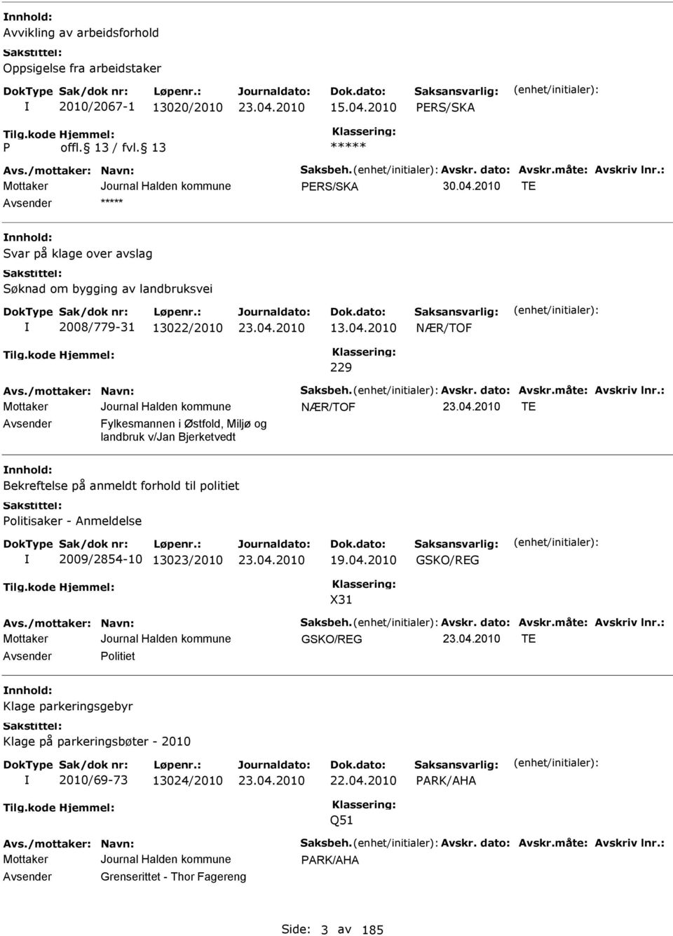 : NÆR/TOF T vsender Fylkesmannen i Østfold, Miljø og landbruk v/jan Bjerketvedt nnhold: Bekreftelse på anmeldt forhold til politiet Politisaker - nmeldelse 2009/2854-10 13023/2010 19.04.