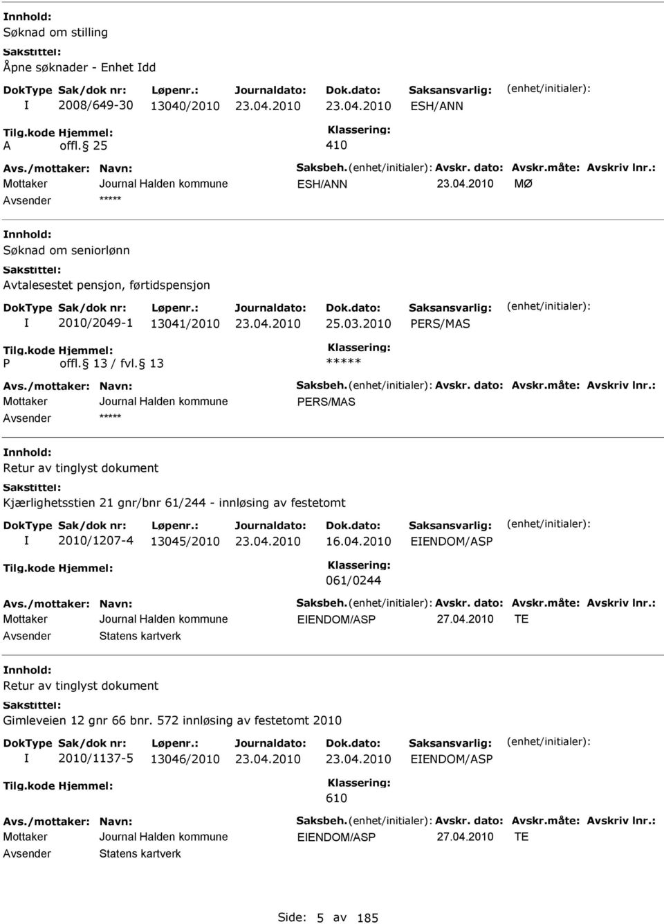 : PRS/MS nnhold: Retur av tinglyst dokument Kjærlighetsstien 21 gnr/bnr 61/244 - innløsing av festetomt 2010/1207-4 13045/2010 16.04.2010 NDOM/SP 061/0244 vs./mottaker: Navn: Saksbeh. vskr.