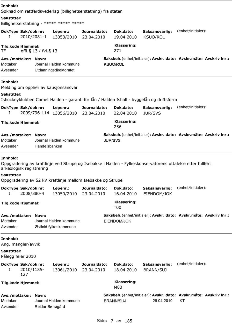 : KSUO/ROL vsender Utdanningsdirektoratet nnhold: Melding om opphør av kausjonsansvar shockeyklubben Comet Halden - garanti for lån / Halden shall - byggelån og driftsform 2009/796-114 13056/2010 22.