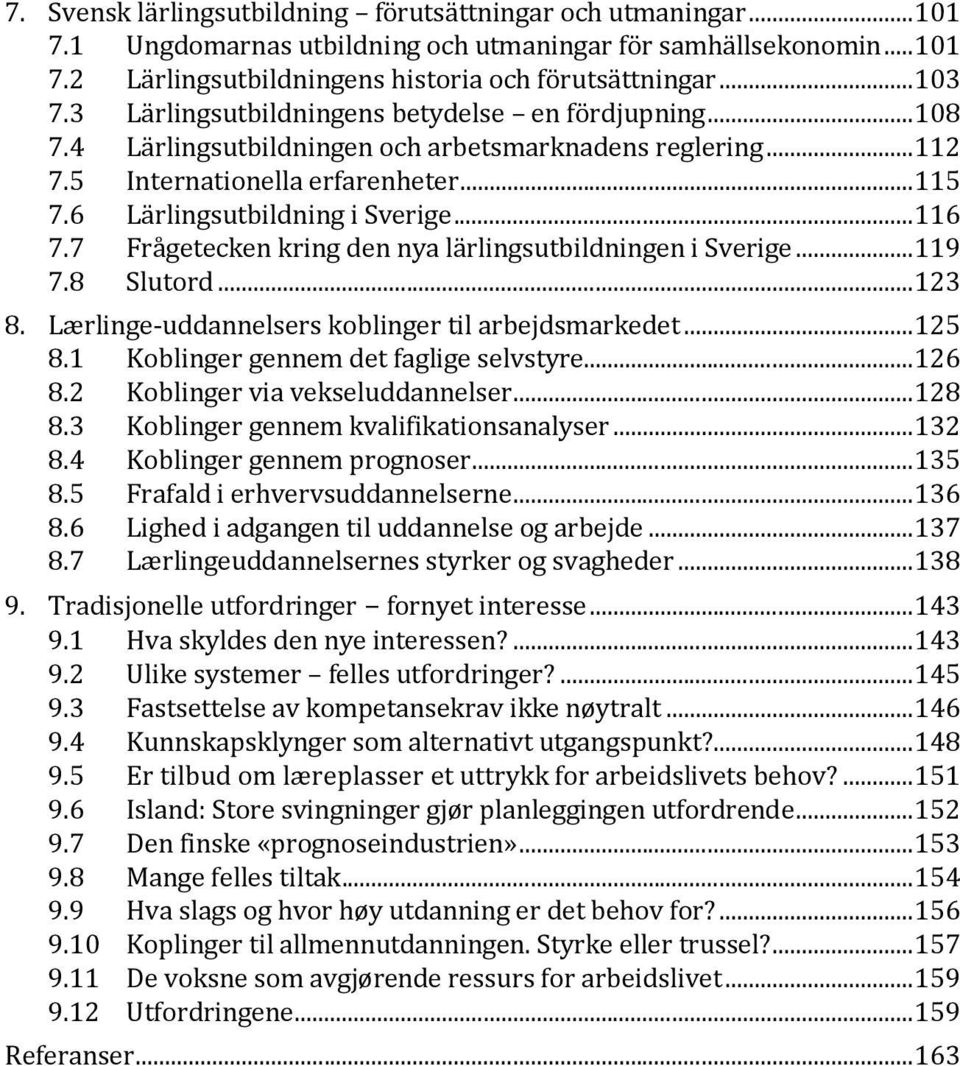 .. 116 Frågetecken kring den nya lärlingsutbildningen i Sverige... 119 7.8 Slutord... 123 8. Lærlinge-uddannelsers koblinger til arbejdsmarkedet... 125 8.1 Koblinger gennem det faglige selvstyre.