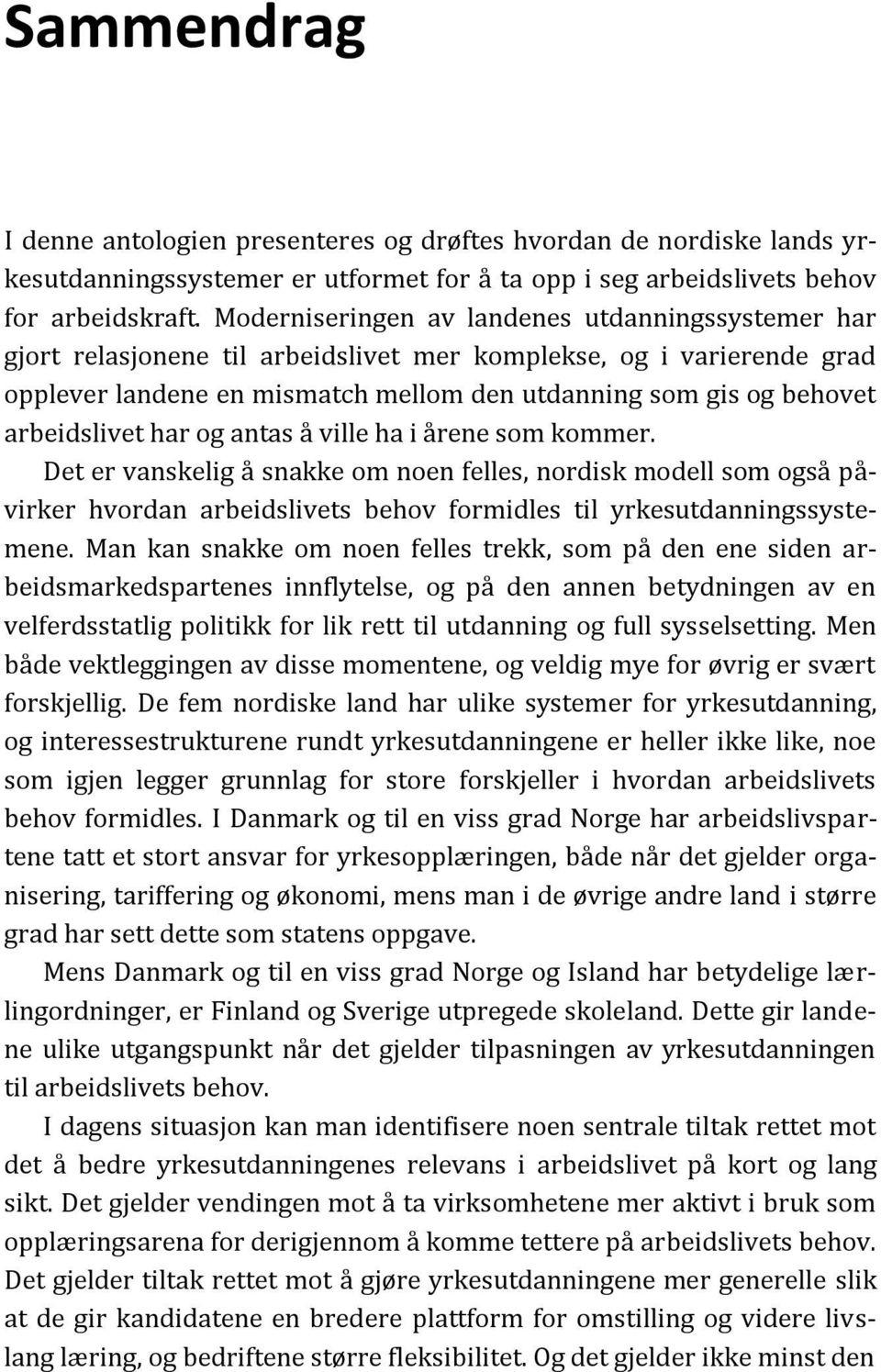 arbeidslivet har og antas å ville ha i årene som kommer. Det er vanskelig å snakke om noen felles, nordisk modell som også påvirker hvordan arbeidslivets behov formidles til yrkesutdanningssystemene.