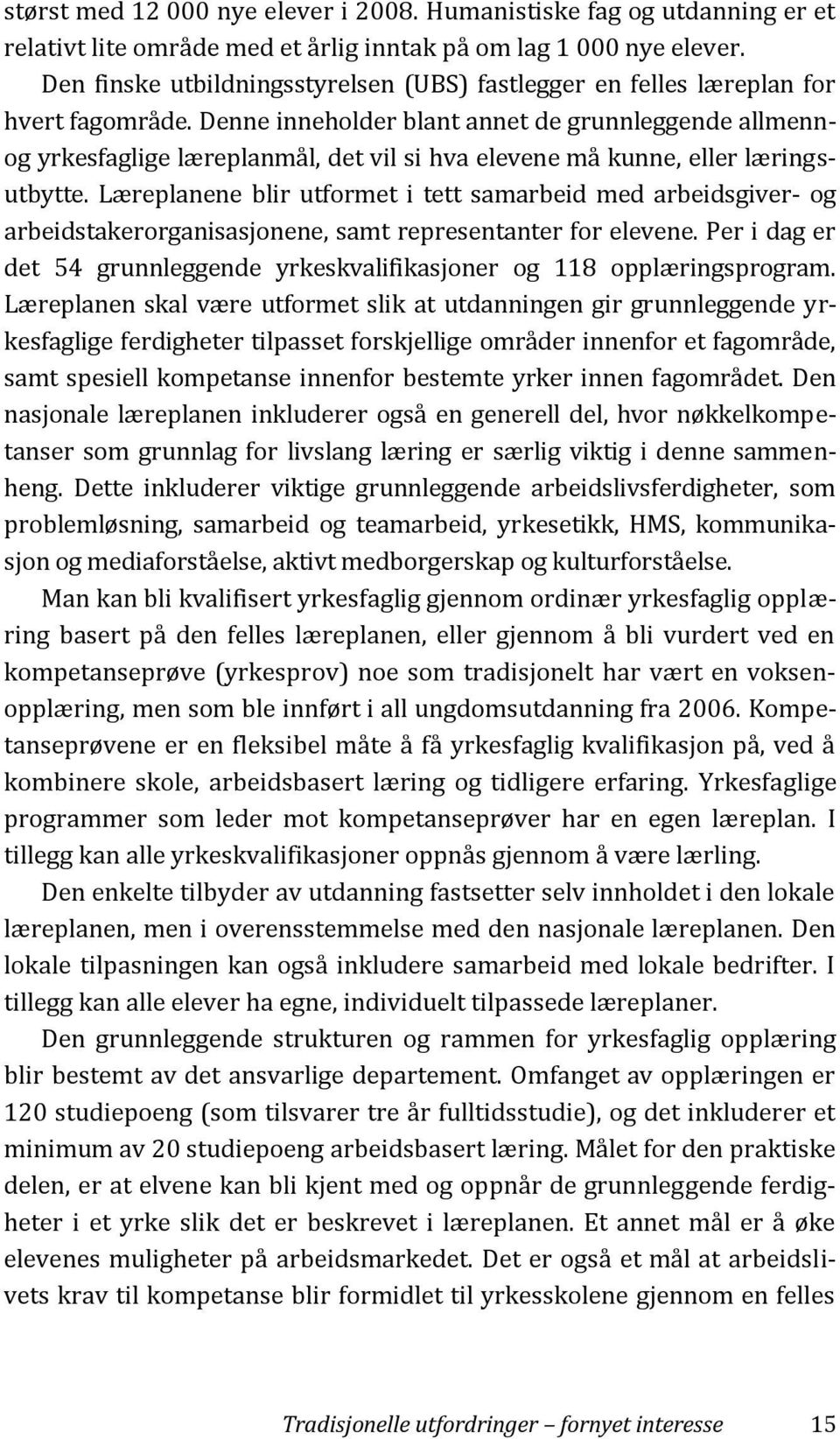 Denne inneholder blant annet de grunnleggende allmennog yrkesfaglige læreplanmål, det vil si hva elevene må kunne, eller læringsutbytte.