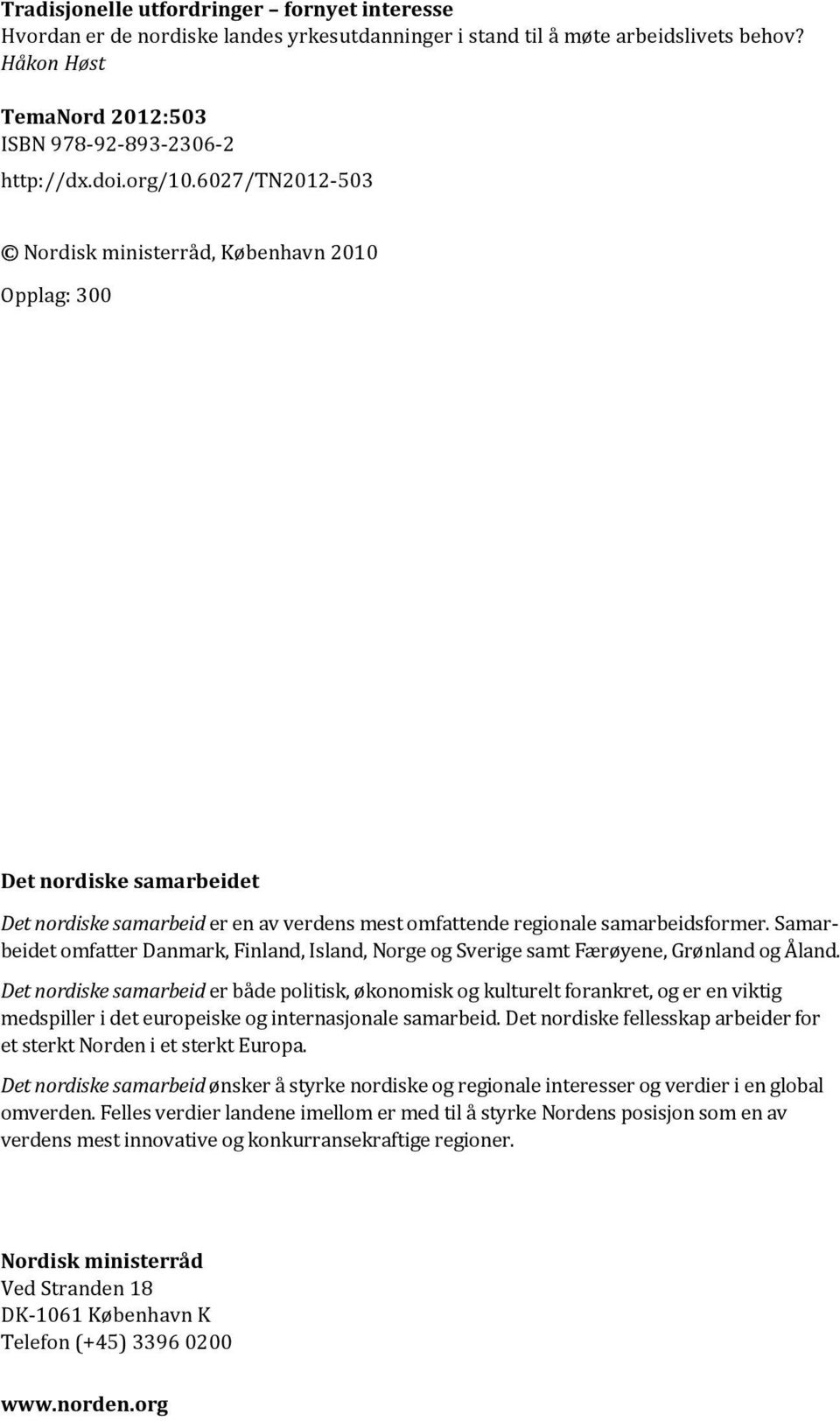 Samarbeidet omfatter Danmark, Finland, Island, Norge og Sverige samt Færøyene, Grønland og Åland.