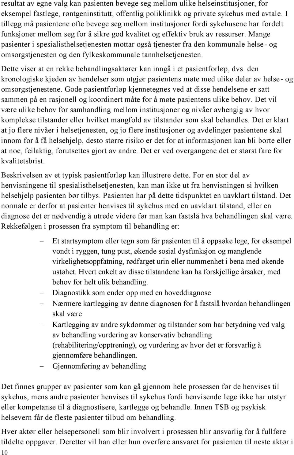 Mange pasienter i spesialisthelsetjenesten mottar også tjenester fra den kommunale helse- og omsorgstjenesten og den fylkeskommunale tannhelsetjenesten.