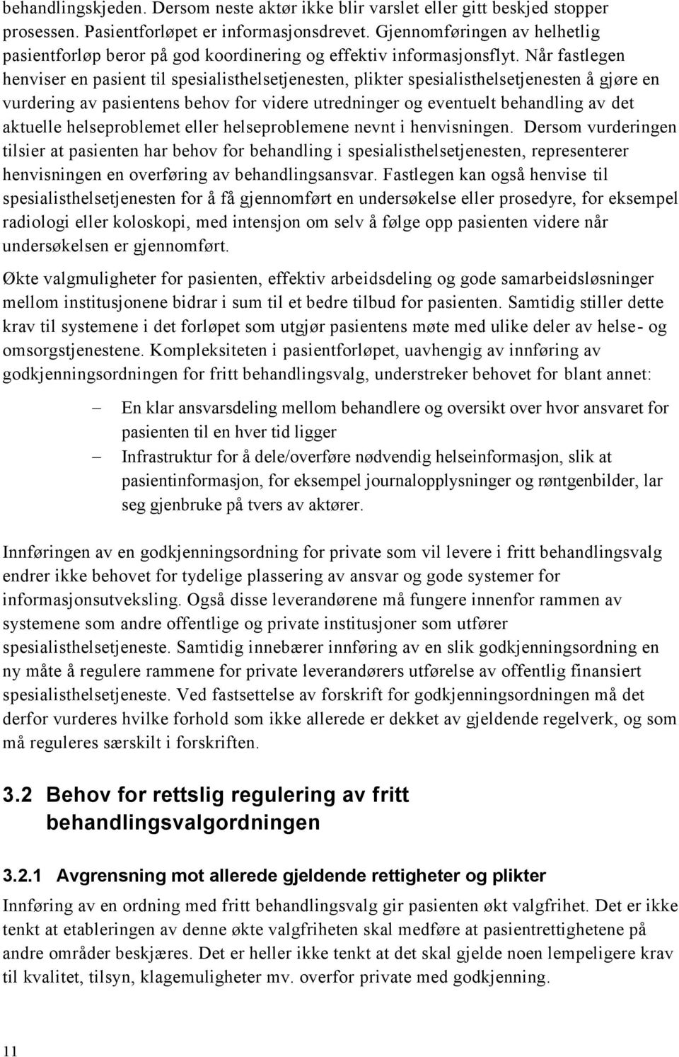 Når fastlegen henviser en pasient til spesialisthelsetjenesten, plikter spesialisthelsetjenesten å gjøre en vurdering av pasientens behov for videre utredninger og eventuelt behandling av det