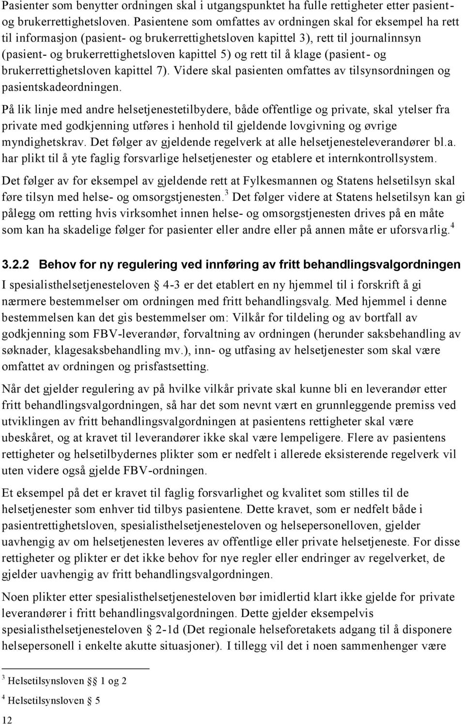 rett til å klage (pasient- og brukerrettighetsloven kapittel 7). Videre skal pasienten omfattes av tilsynsordningen og pasientskadeordningen.