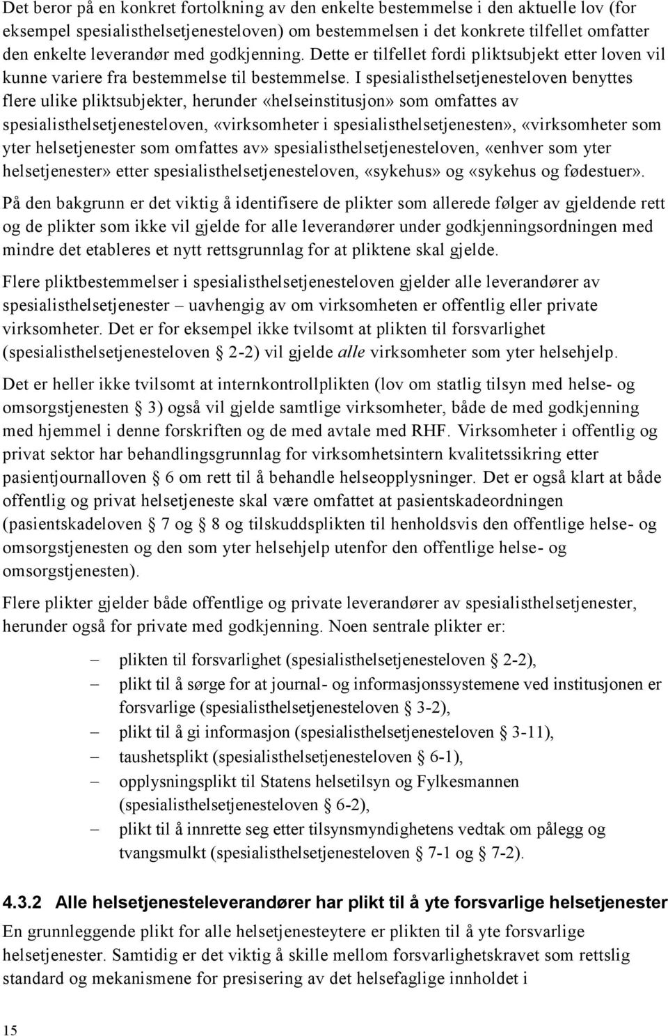 I spesialisthelsetjenesteloven benyttes flere ulike pliktsubjekter, herunder «helseinstitusjon» som omfattes av spesialisthelsetjenesteloven, «virksomheter i spesialisthelsetjenesten», «virksomheter