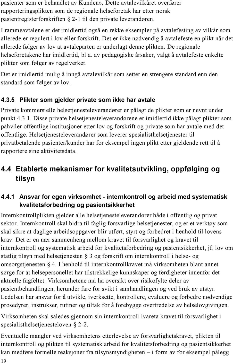 Det er ikke nødvendig å avtalefeste en plikt når det allerede følger av lov at avtaleparten er underlagt denne plikten. De regionale helseforetakene har imidlertid, bl.a. av pedagogiske årsaker, valgt å avtalefeste enkelte plikter som følger av regelverket.