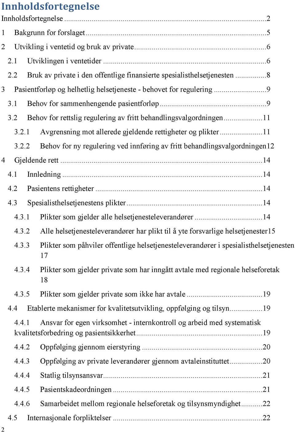 2.1 Avgrensning mot allerede gjeldende rettigheter og plikter... 11 3.2.2 Behov for ny regulering ved innføring av fritt behandlingsvalgordningen12 4 Gjeldende rett... 14 4.1 Innledning... 14 4.2 Pasientens rettigheter.