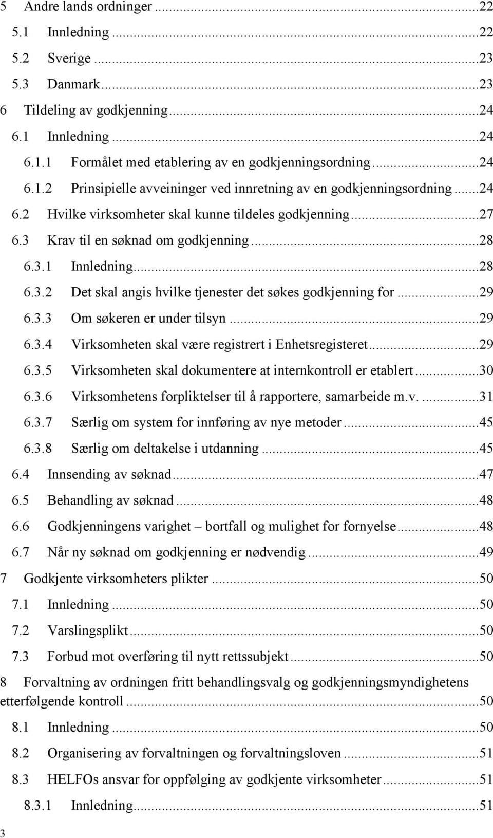 .. 28 6.3.2 Det skal angis hvilke tjenester det søkes godkjenning for... 29 6.3.3 Om søkeren er under tilsyn... 29 6.3.4 Virksomheten skal være registrert i Enhetsregisteret... 29 6.3.5 Virksomheten skal dokumentere at internkontroll er etablert.