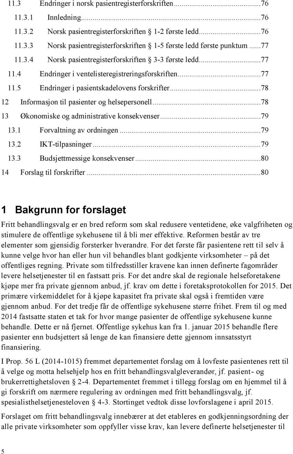 .. 78 12 Informasjon til pasienter og helsepersonell... 78 13 Økonomiske og administrative konsekvenser... 79 13.1 Forvaltning av ordningen... 79 13.2 IKT-tilpasninger... 79 13.3 Budsjettmessige konsekvenser.