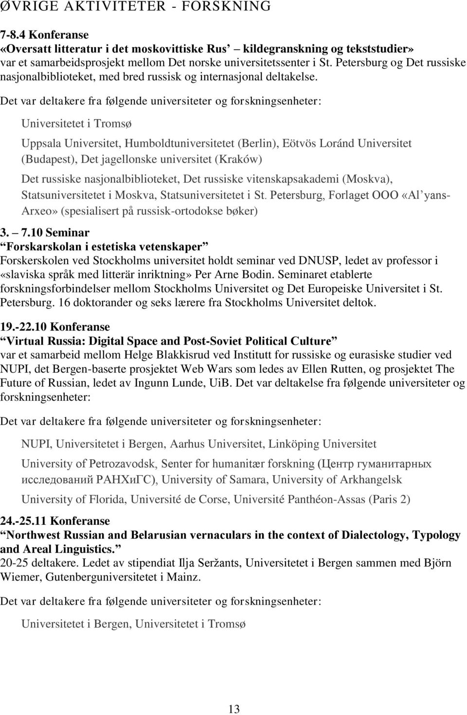 Det var deltakere fra følgende universiteter og forskningsenheter: Universitetet i Tromsø Uppsala Universitet, Humboldtuniversitetet (Berlin), Eötvös Loránd Universitet (Budapest), Det jagellonske