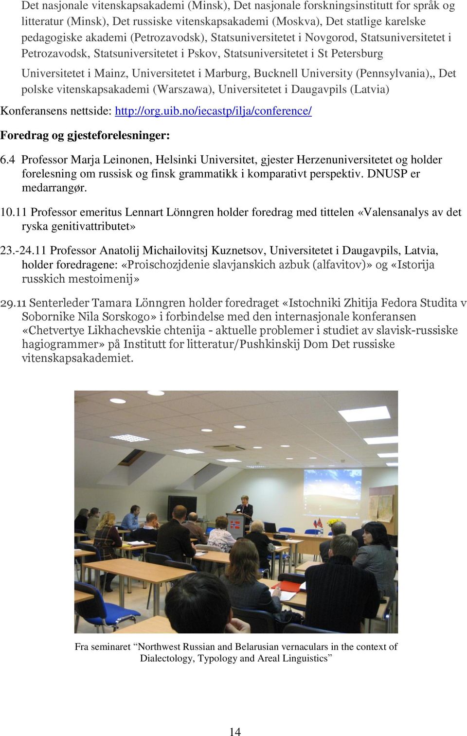 Bucknell University (Pennsylvania),, Det polske vitenskapsakademi (Warszawa), Universitetet i Daugavpils (Latvia) Konferansens nettside: http://org.uib.