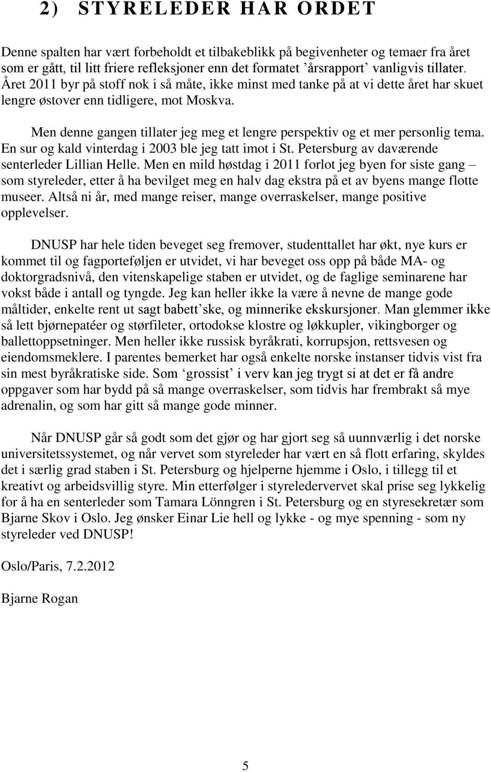 Men denne gangen tillater jeg meg et lengre perspektiv og et mer personlig tema. En sur og kald vinterdag i 2003 ble jeg tatt imot i St. Petersburg av daværende senterleder Lillian Helle.