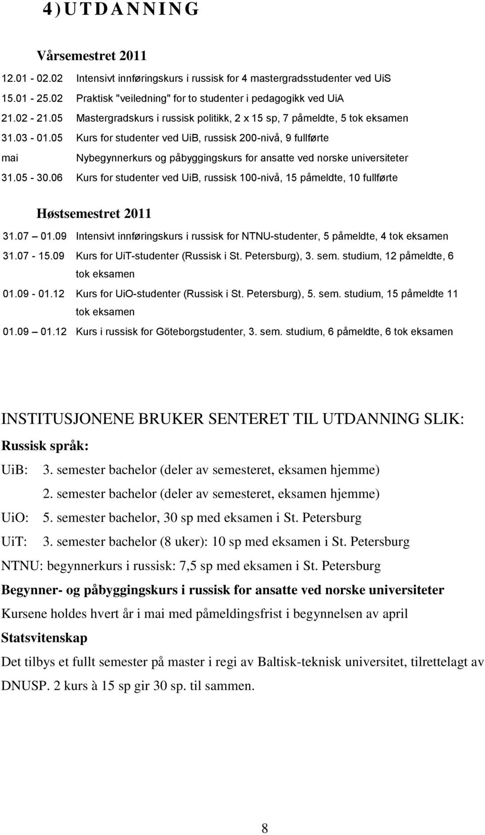 05 Kurs for studenter ved UiB, russisk 200-nivå, 9 fullførte mai Nybegynnerkurs og påbyggingskurs for ansatte ved norske universiteter 31.05-30.