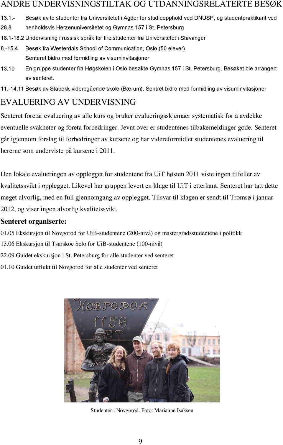 4 Besøk fra Westerdals School of Communication, Oslo (50 elever) Senteret bidro med formidling av visuminvitasjoner 13.10 En gruppe studenter fra Høgskolen i Oslo besøkte Gymnas 157 i St. Petersburg.