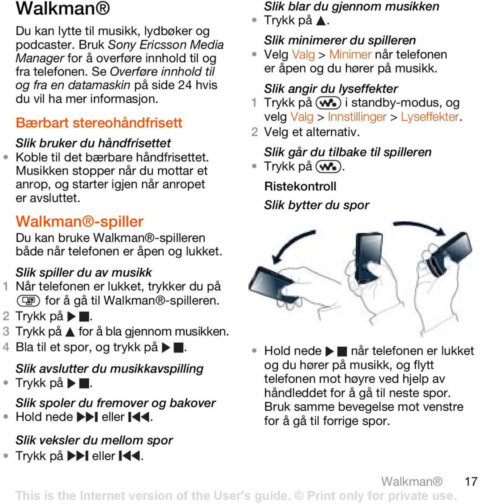 Musikken stopper når du mottar et anrop, og starter igjen når anropet er avsluttet. Walkman -spiller Du kan bruke Walkman -spilleren både når telefonen er åpen og lukket.