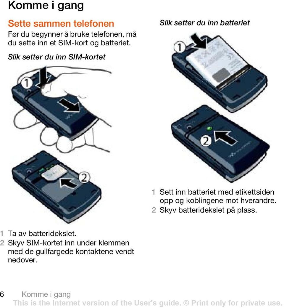 Slik setter du inn SIM-kortet Slik setter du inn batteriet 1 Sett inn batteriet med etikettsiden