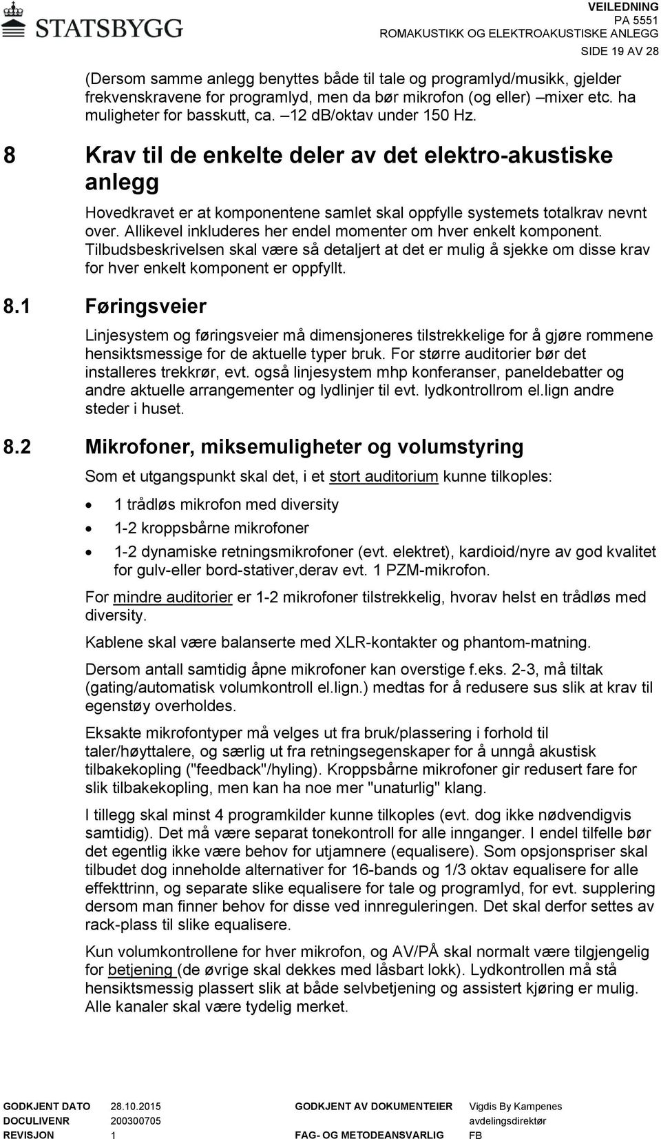 Allikevel inkluderes her endel momenter om hver enkelt komponent. Tilbudsbeskrivelsen skal være så detaljert at det er mulig å sjekke om disse krav for hver enkelt komponent er oppfyllt. 8.