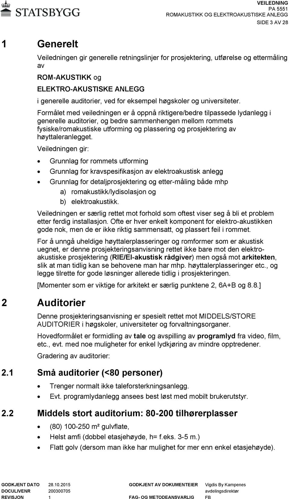 Formålet med veiledningen er å oppnå riktigere/bedre tilpassede lydanlegg i generelle auditorier, og bedre sammenhengen mellom rommets fysiske/romakustiske utforming og plassering og prosjektering av