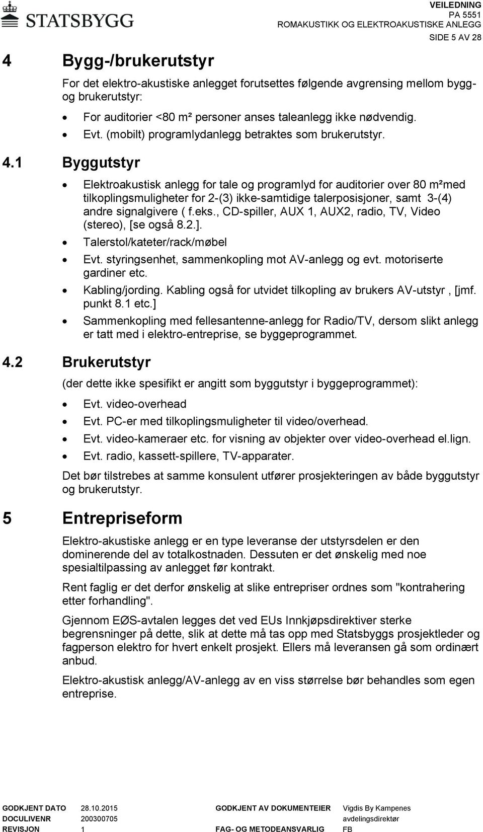 1 Byggutstyr Elektroakustisk anlegg for tale og programlyd for auditorier over 80 m²med tilkoplingsmuligheter for 2-(3) ikke-samtidige talerposisjoner, samt 3-(4) andre signalgivere ( f.eks.