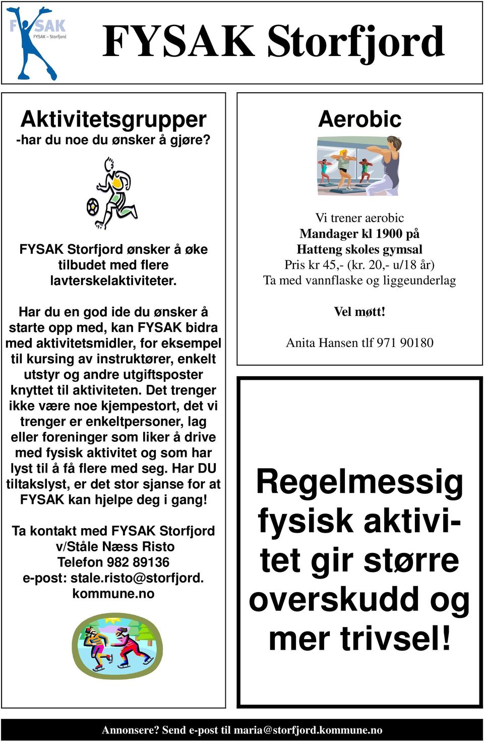 Det trenger ikke være noe kjempestort, det vi trenger er enkeltpersoner, lag eller foreninger som liker å drive med fysisk aktivitet og som har lyst til å få flere med seg.