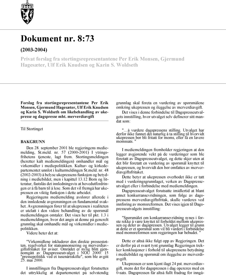 merverdiavgift Til Stortinget BAKGRUNN Den 28. september 2001 ble regjeringens mediemelding, St.meld. nr. 57 (2000-2001) I ytringsfrihetens tjeneste, lagt frem.