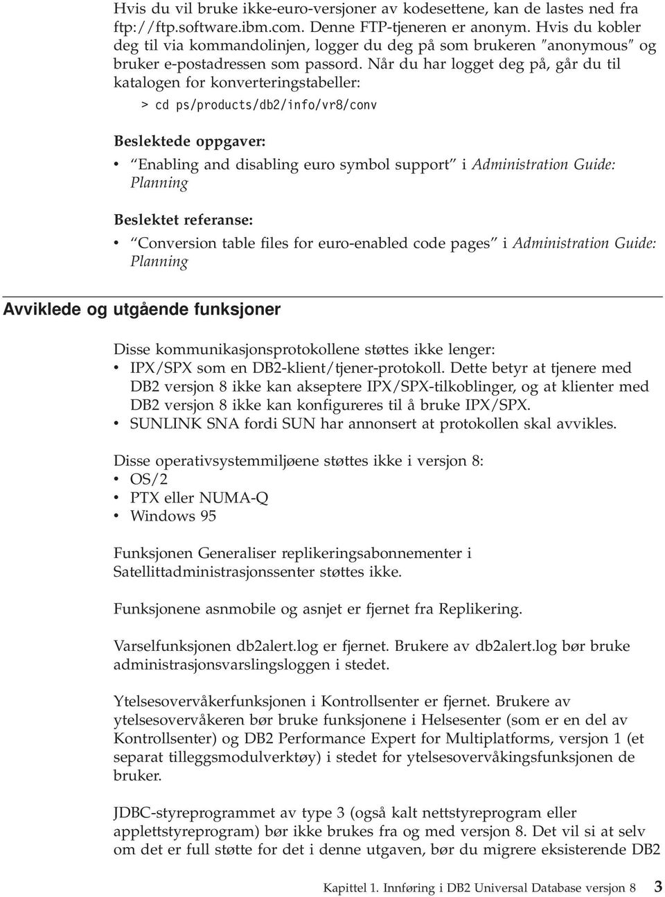 Når du har logget deg på, går du til katalogen for konverteringstabeller: > cd ps/products/db2/info/vr8/conv Beslektede oppgaver: v Enabling and disabling euro symbol support i Administration Guide: