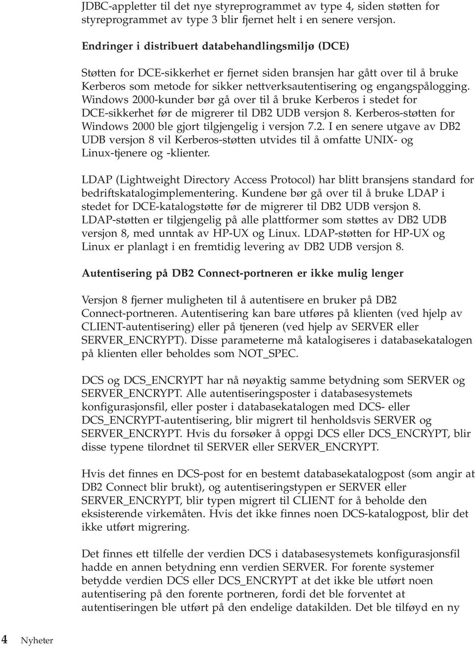 engangspålogging. Windows 2000-kunder bør gå over til å bruke Kerberos i stedet for DCE-sikkerhet før de migrerer til DB2 UDB versjon 8.