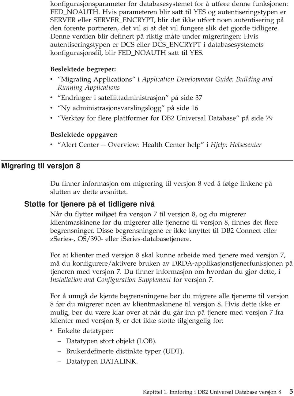 gjorde tidligere. Denne verdien blir definert på riktig måte under migreringen: Hvis autentiseringstypen er DCS eller DCS_ENCRYPT i databasesystemets konfigurasjonsfil, blir FED_NOAUTH satt til YES.