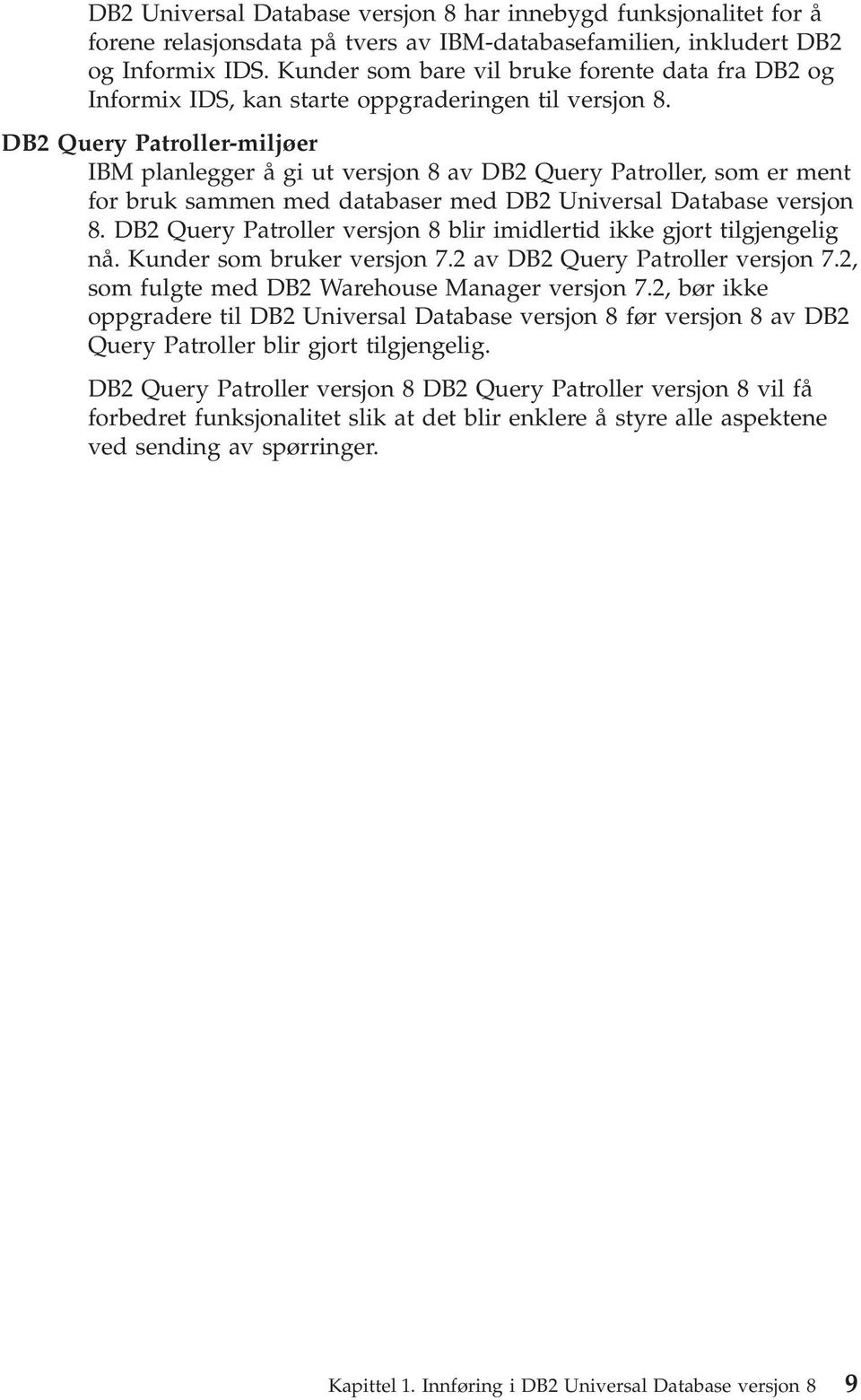 DB2 Query Patroller-miljøer IBM planlegger å gi ut versjon 8 av DB2 Query Patroller, som er ment for bruk sammen med databaser med DB2 Universal Database versjon 8.