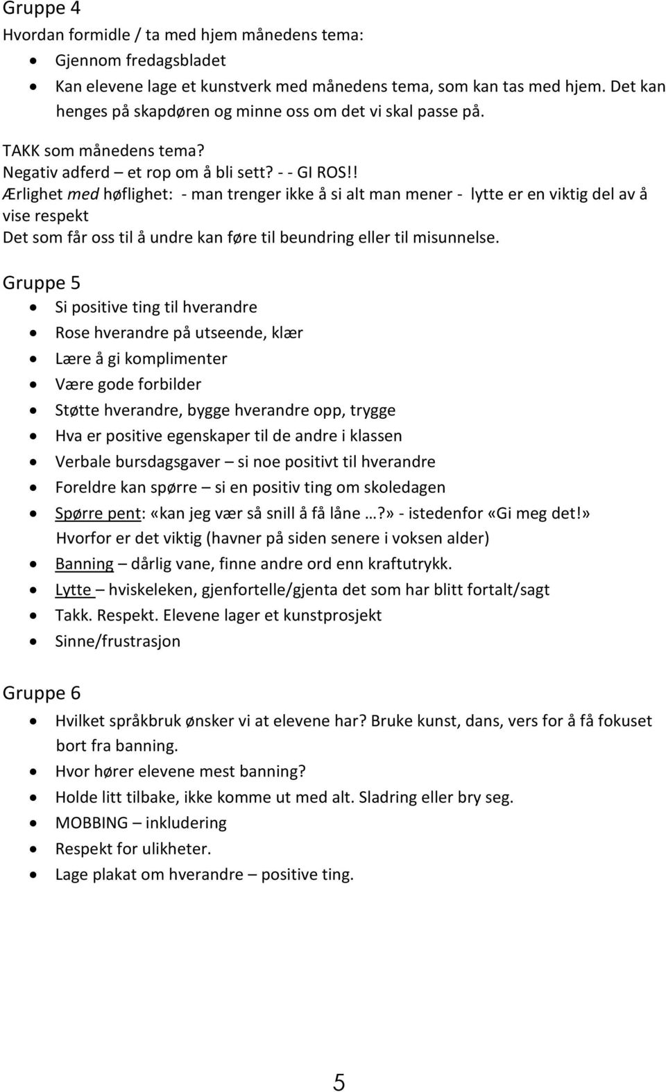 ! Ærlighet med høflighet: - man trenger ikke å si alt man mener - lytte er en viktig del av å vise respekt Det som får oss til å undre kan føre til beundring eller til misunnelse.